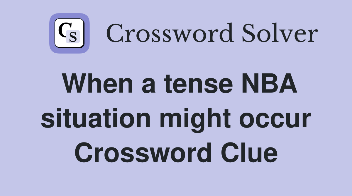 When a tense NBA situation might occur Crossword Clue
