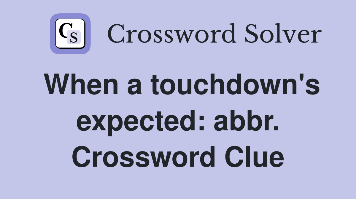 When a touchdown's expected: abbr. Crossword Clue