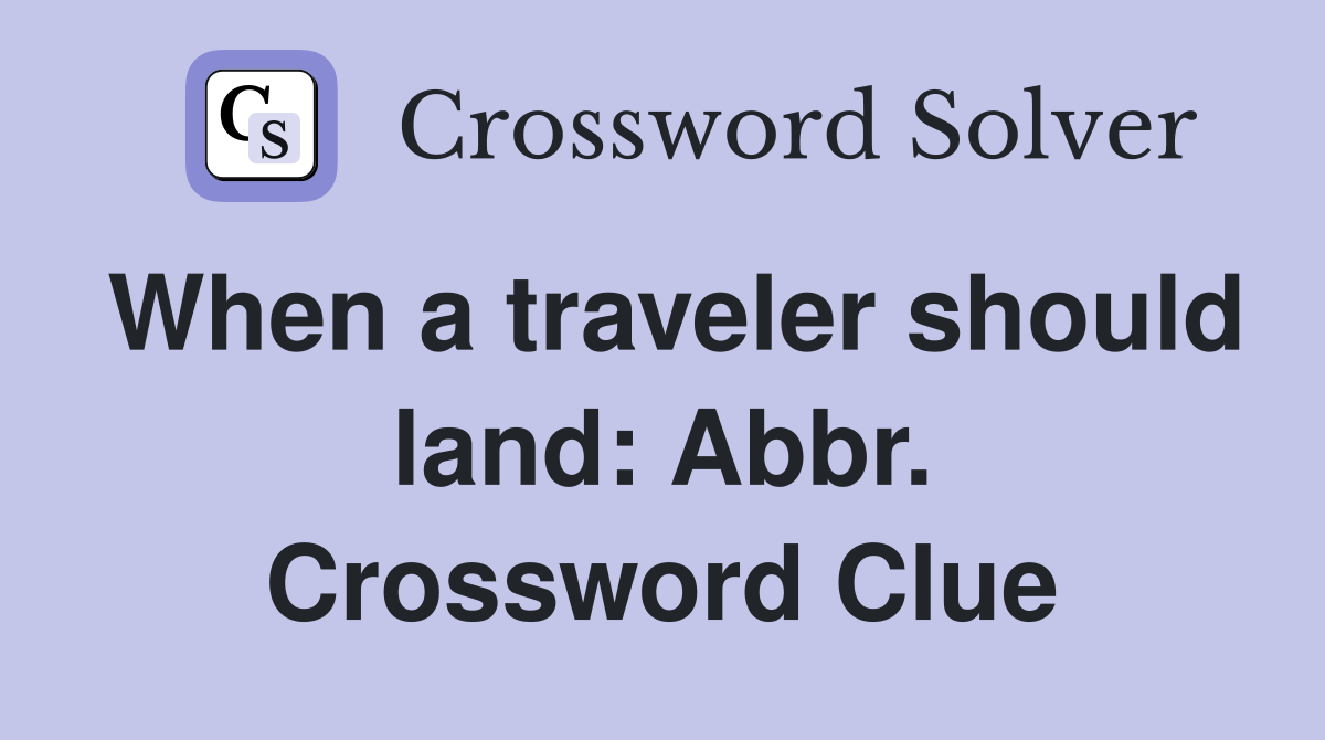When a traveler should land: Abbr. Crossword Clue