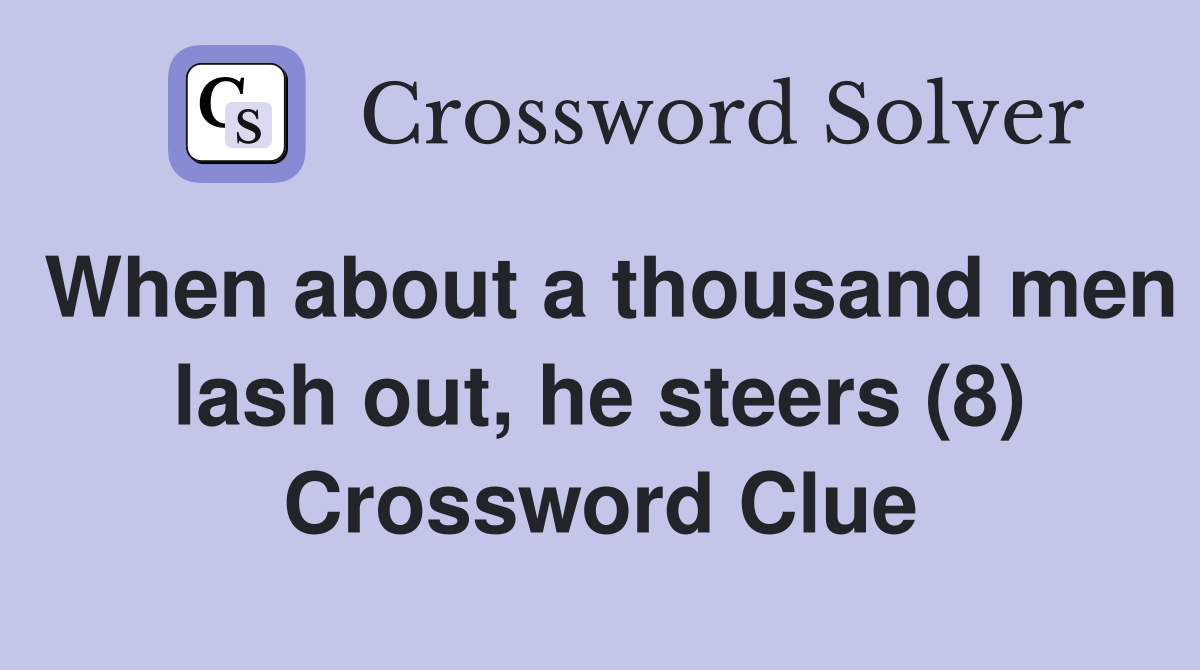 When about a thousand men lash out, he steers (8) Crossword Clue
