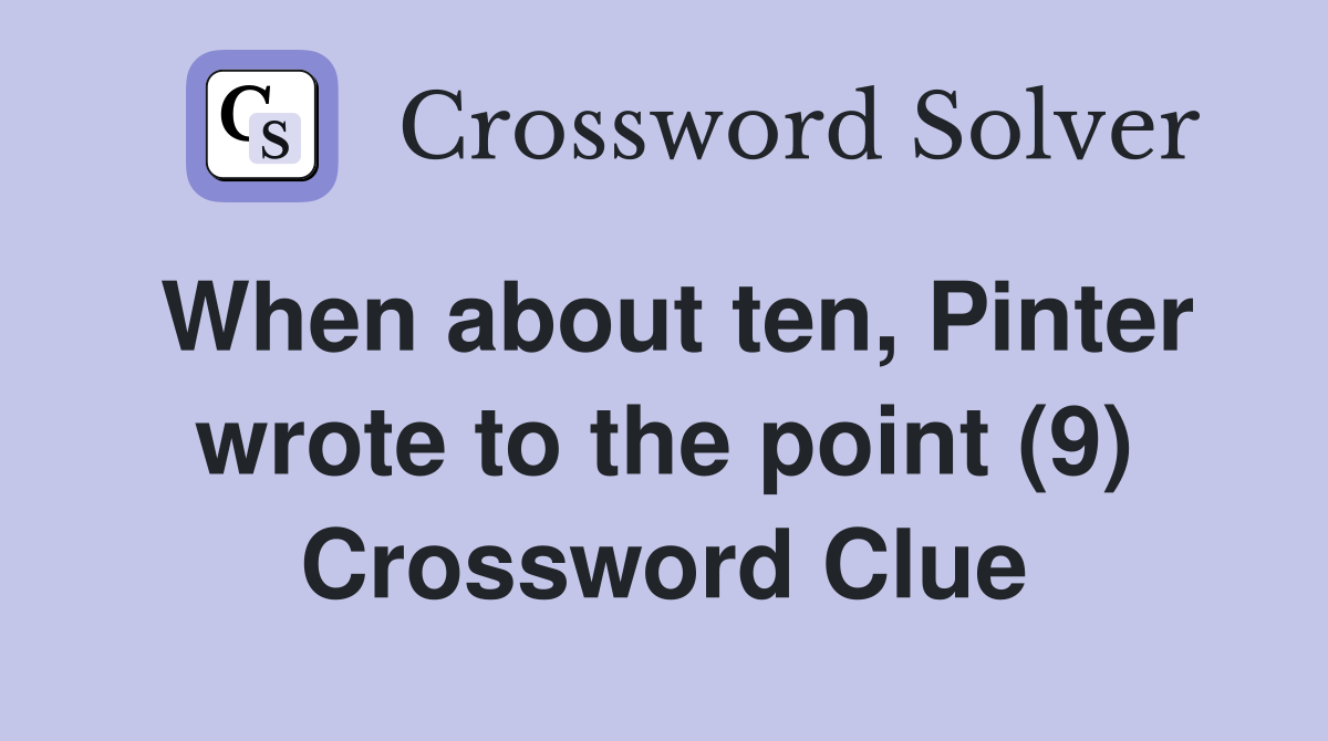 When about ten, Pinter wrote to the point (9) Crossword Clue