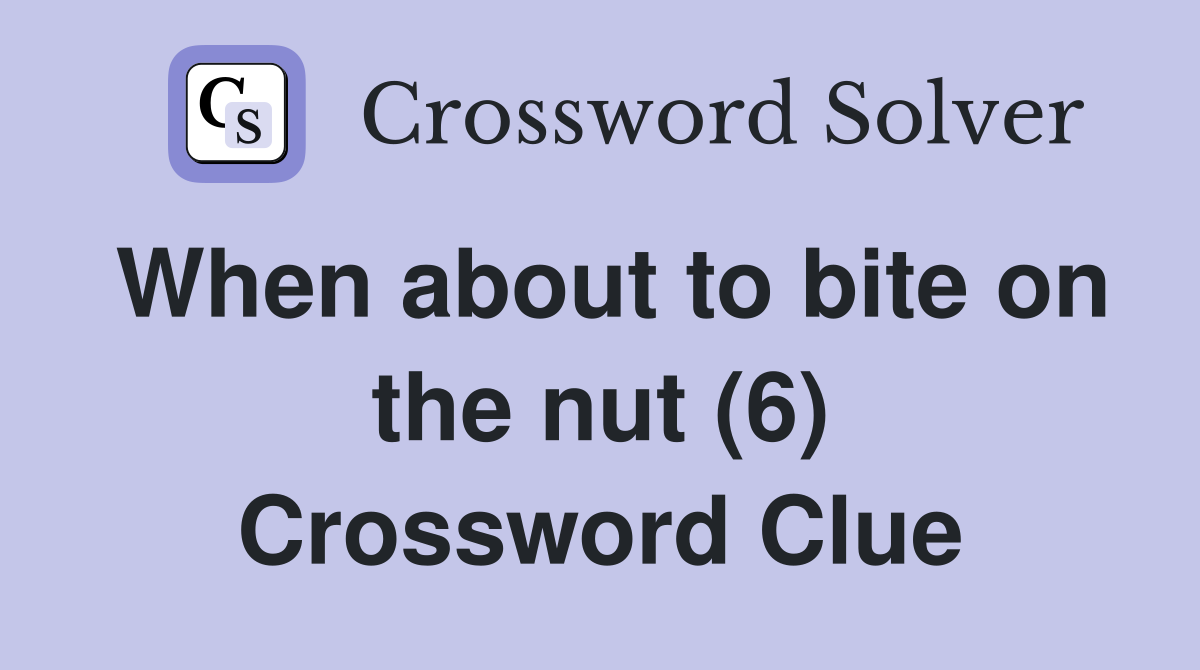 When about to bite on the nut (6) Crossword Clue