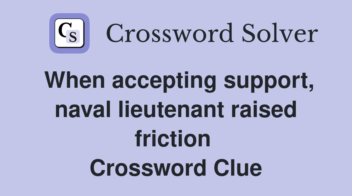 When accepting support, naval lieutenant raised friction  Crossword Clue