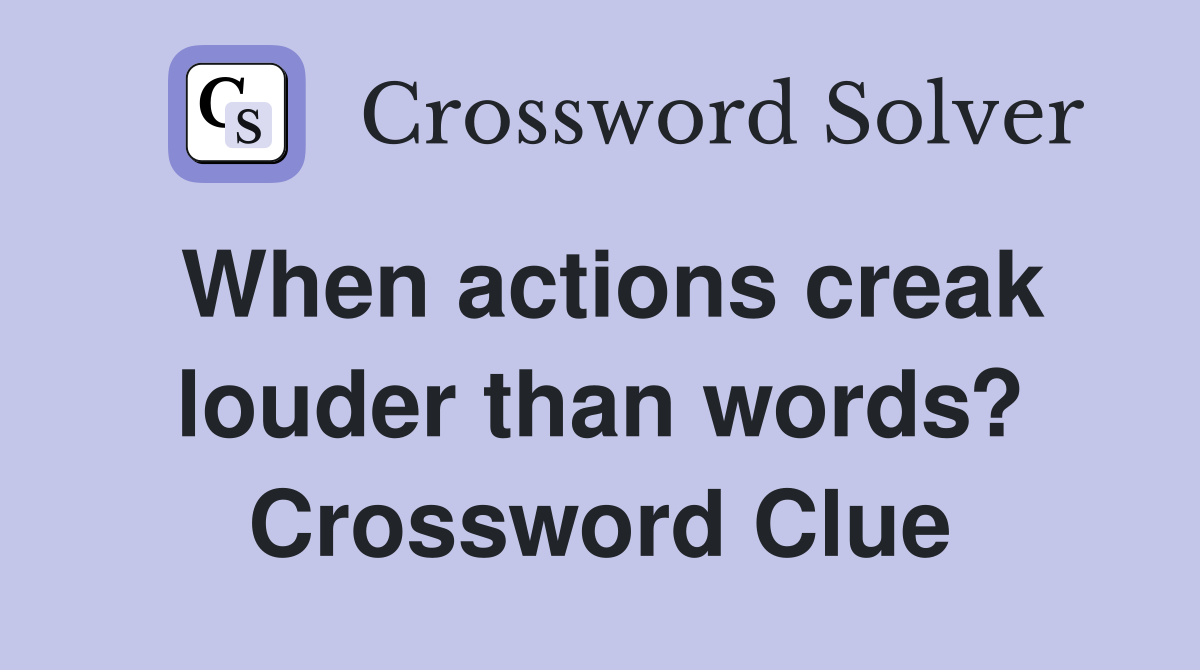 When actions creak louder than words? Crossword Clue