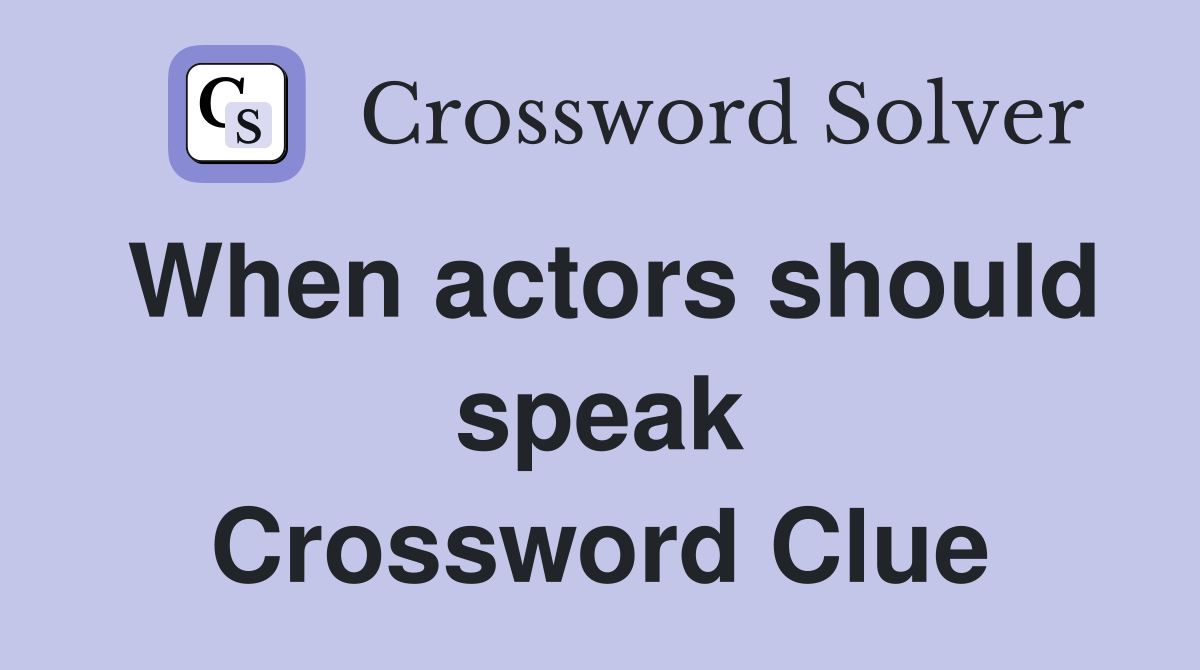 When actors should speak Crossword Clue