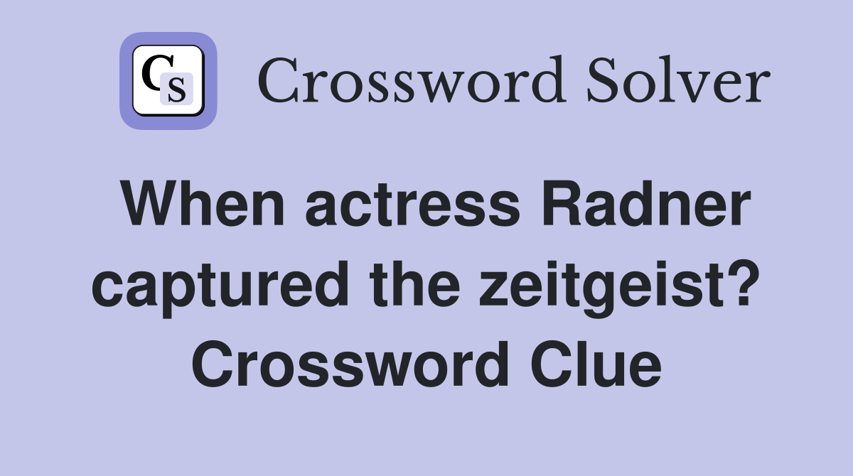 When actress Radner captured the zeitgeist? Crossword Clue