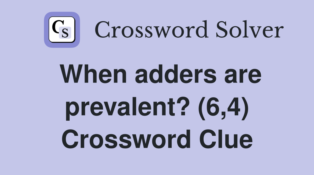 When adders are prevalent? (6,4) Crossword Clue