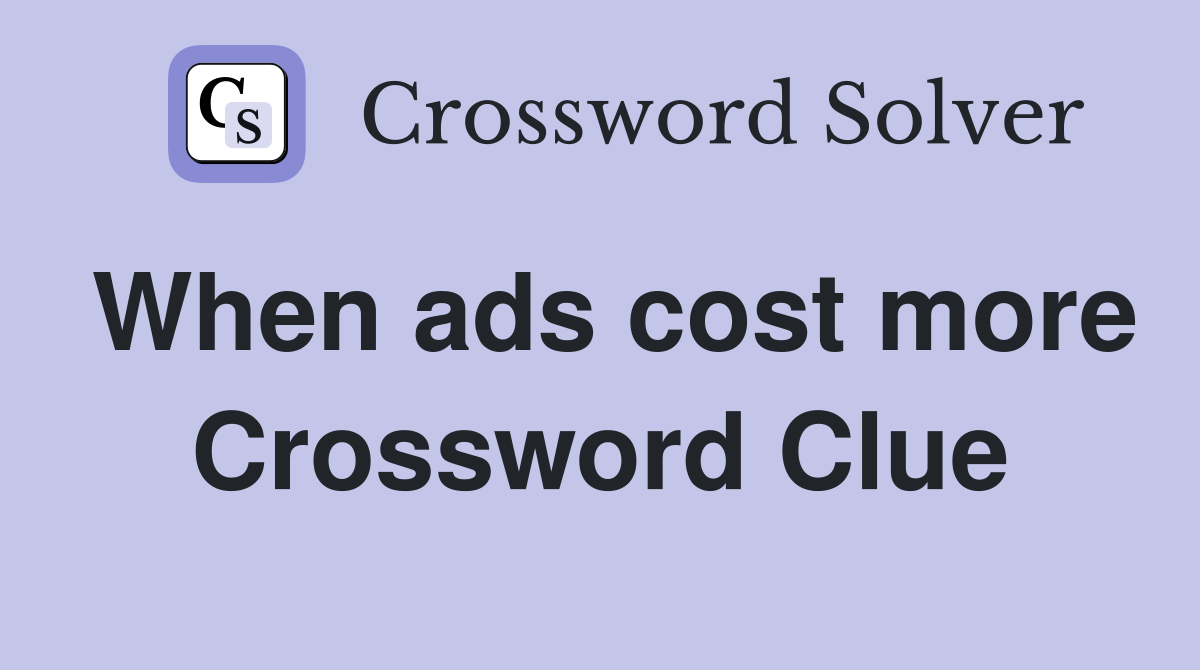 When ads cost more Crossword Clue