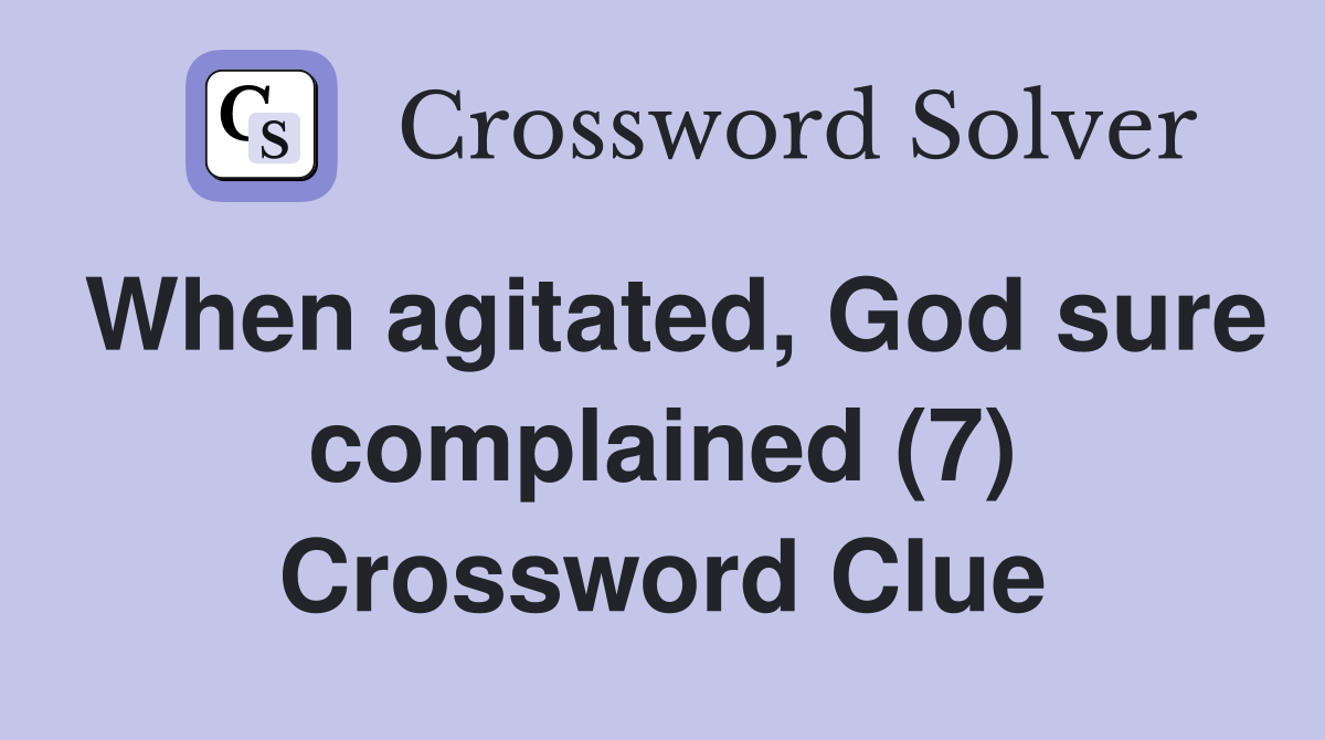 When agitated, God sure complained (7) Crossword Clue