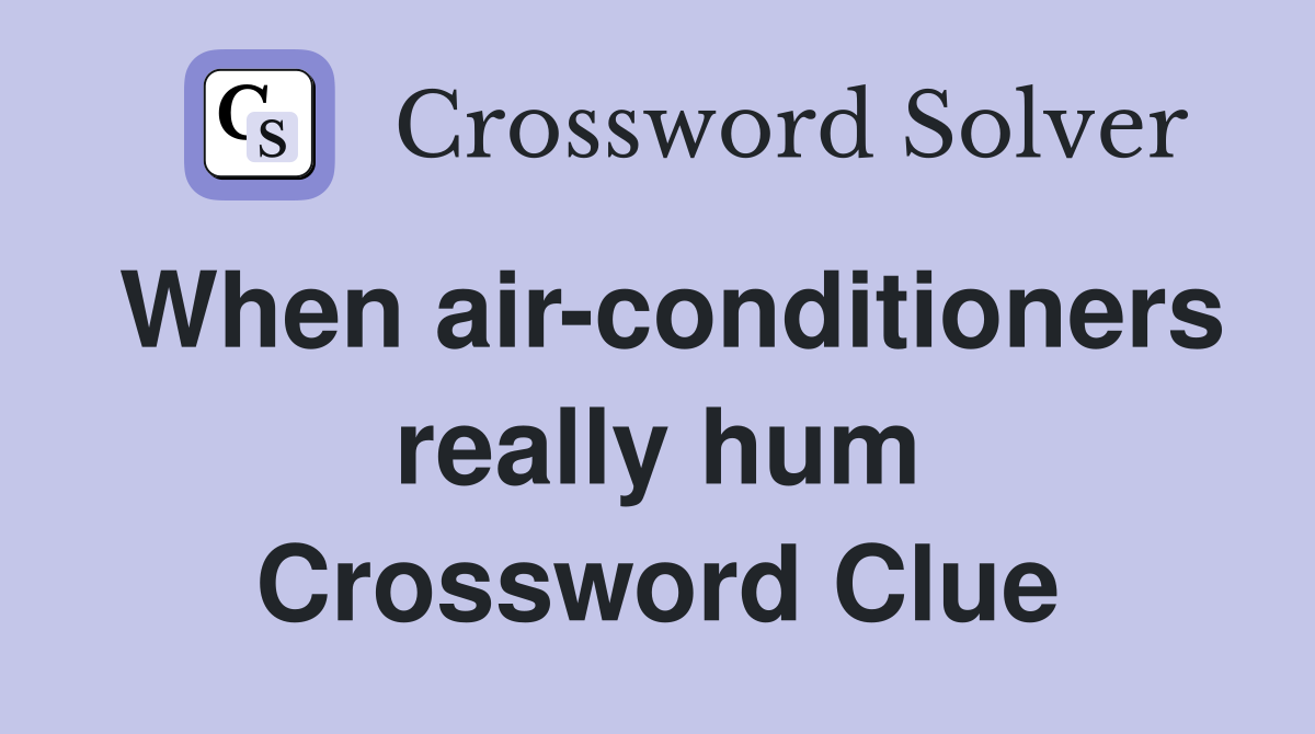 When air-conditioners really hum Crossword Clue