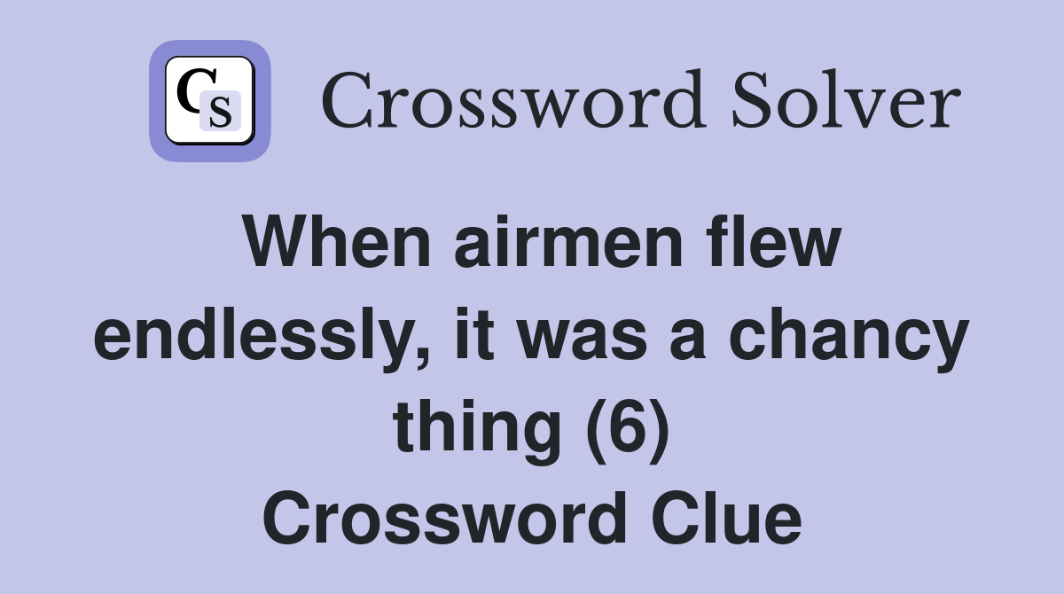 When airmen flew endlessly, it was a chancy thing (6) Crossword Clue