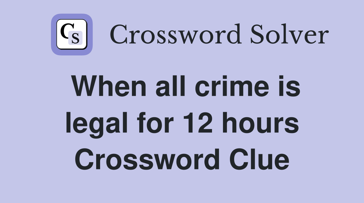 When all crime is legal for 12 hours Crossword Clue
