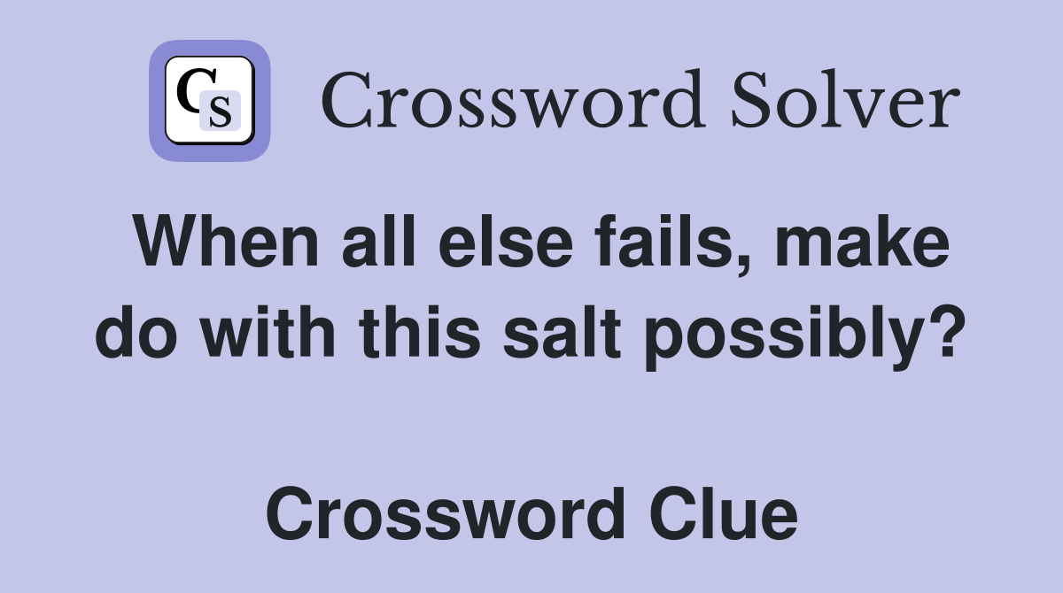 When all else fails, make do with this salt possibly?  Crossword Clue