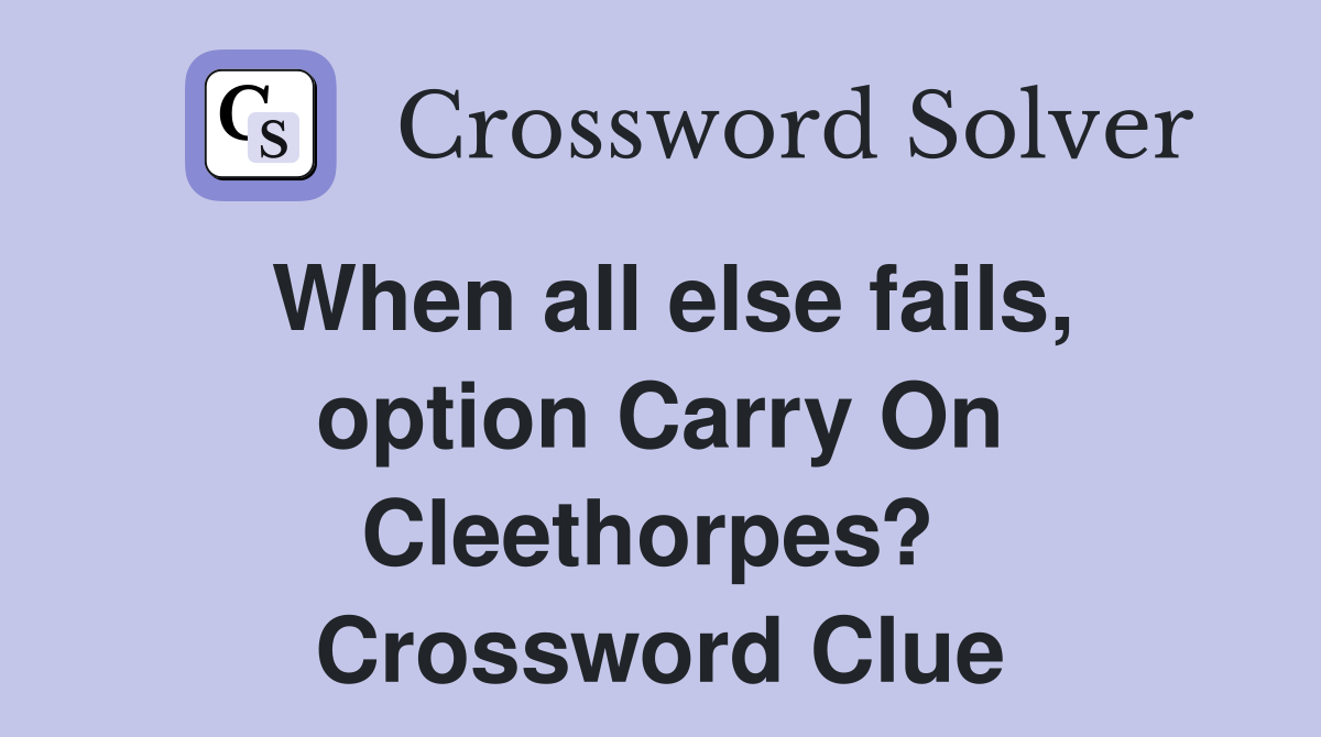When all else fails, option Carry On Cleethorpes?  Crossword Clue