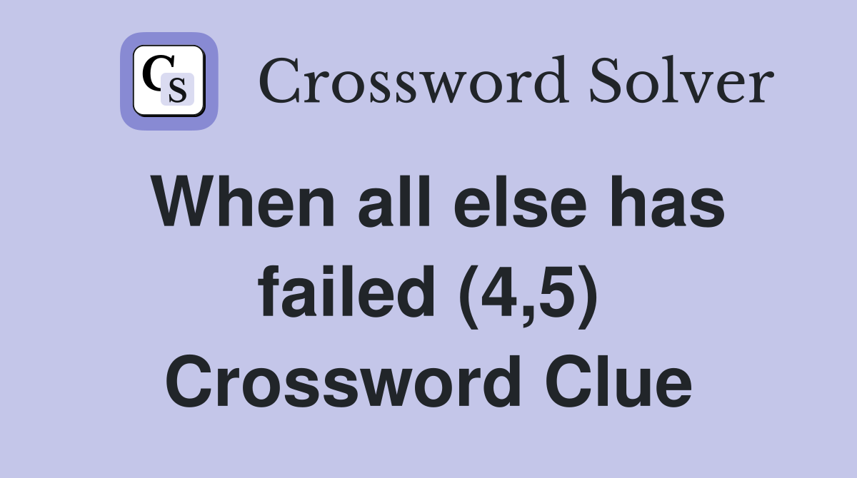When all else has failed (4,5) Crossword Clue