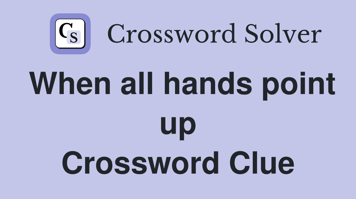 When all hands point up Crossword Clue