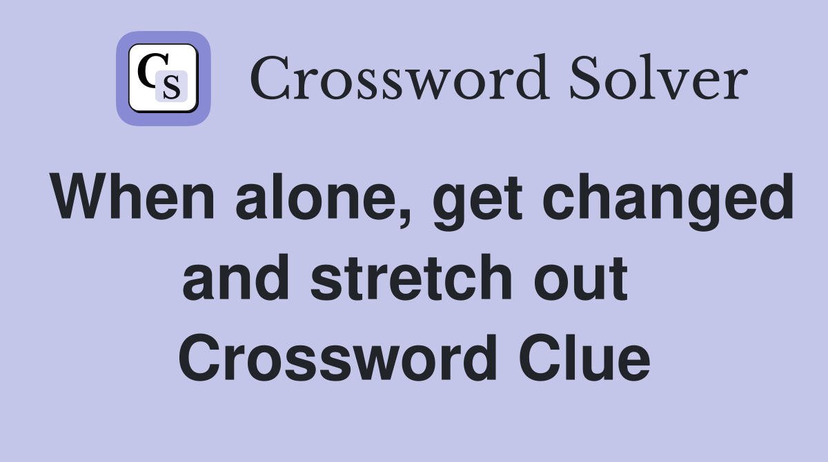 When alone, get changed and stretch out  Crossword Clue