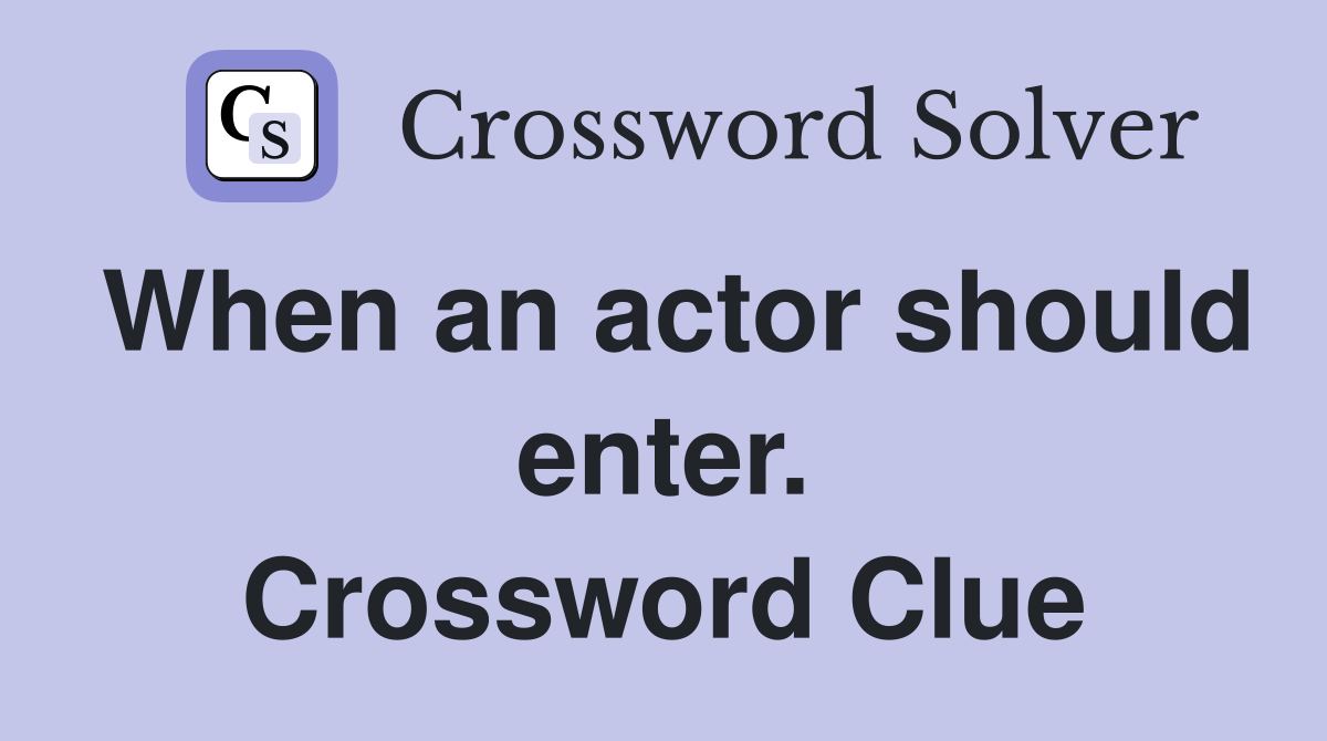 When an actor should enter. Crossword Clue