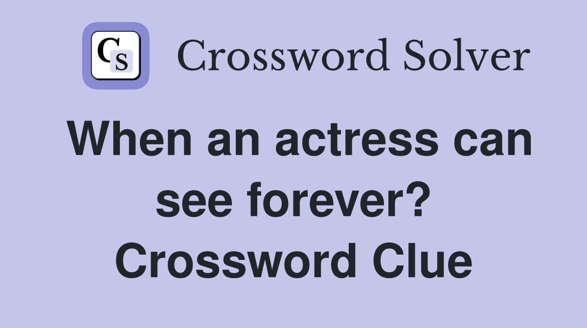 When an actress can see forever? Crossword Clue