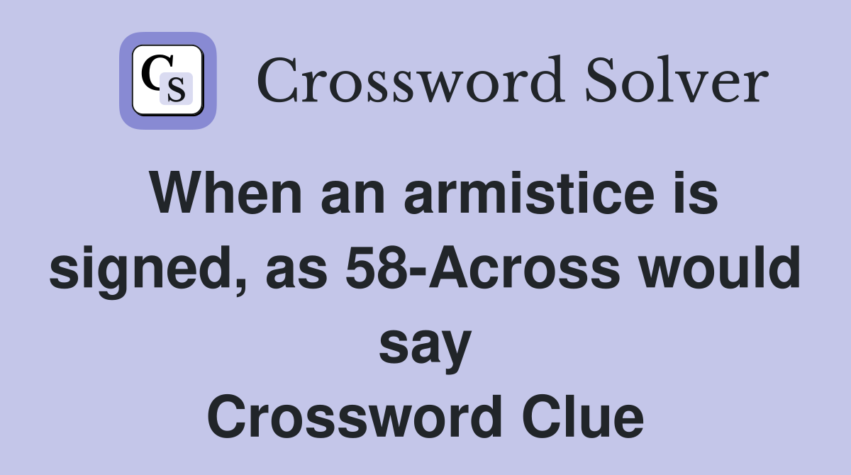 When an armistice is signed, as 58-Across would say Crossword Clue