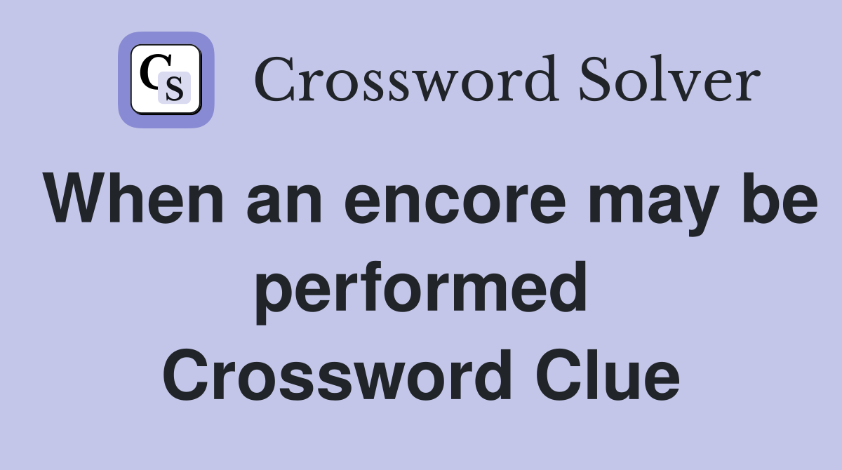 When an encore may be performed Crossword Clue