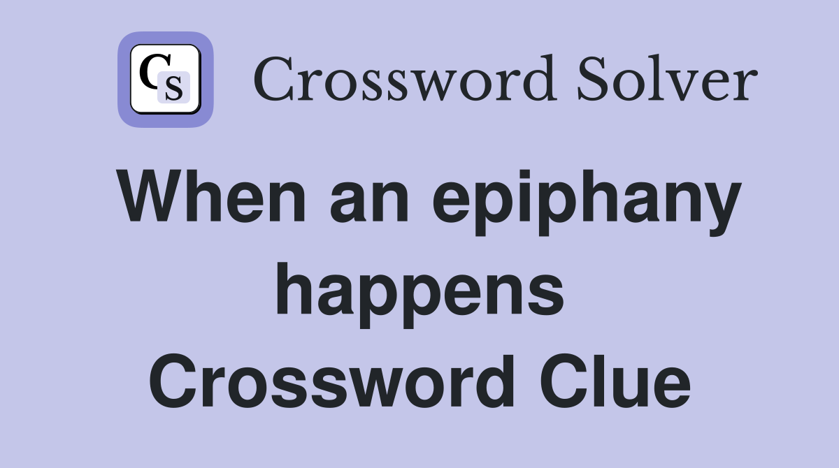 When an epiphany happens Crossword Clue