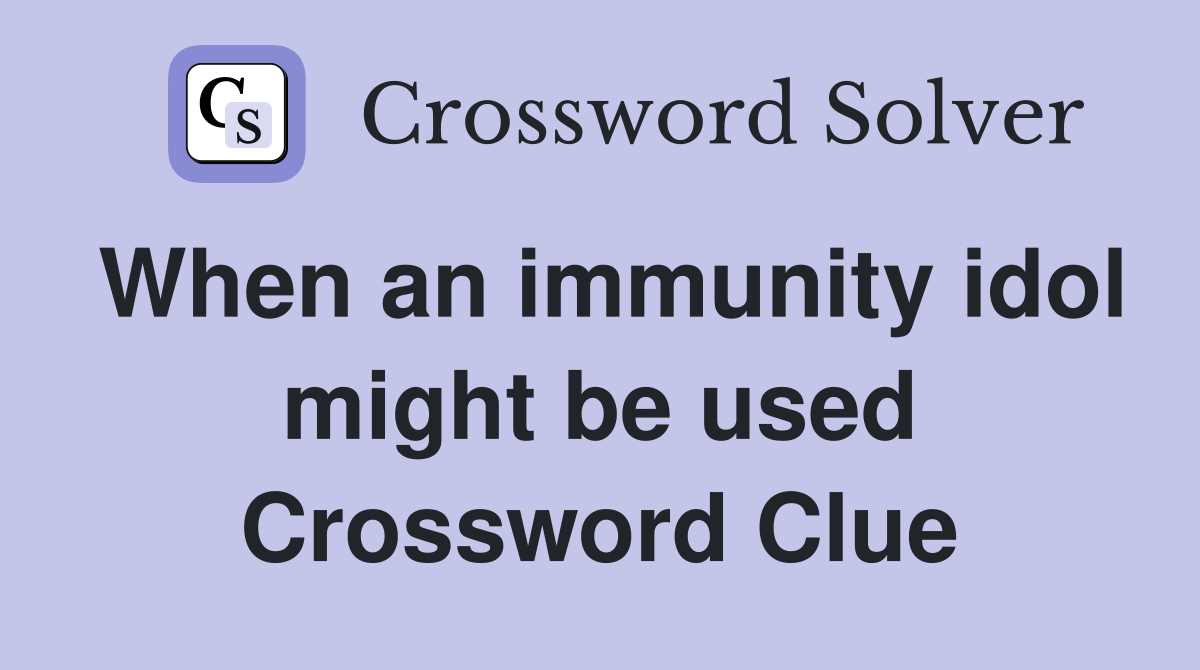 When an immunity idol might be used Crossword Clue