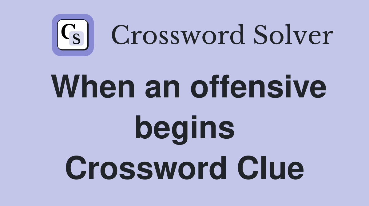 When an offensive begins Crossword Clue