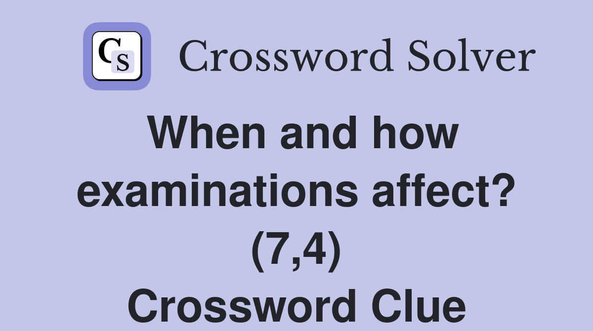 When and how examinations affect? (7,4) Crossword Clue
