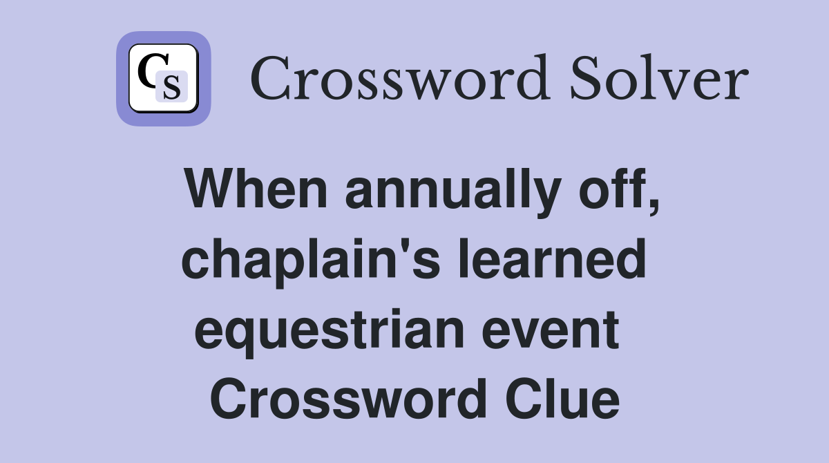 When annually off, chaplain's learned equestrian event  Crossword Clue