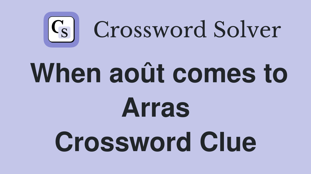 When août comes to Arras Crossword Clue