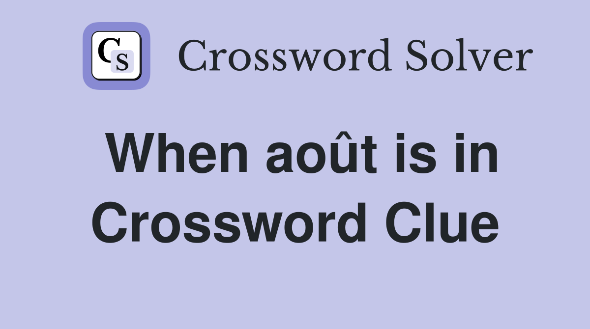 When août is in Crossword Clue