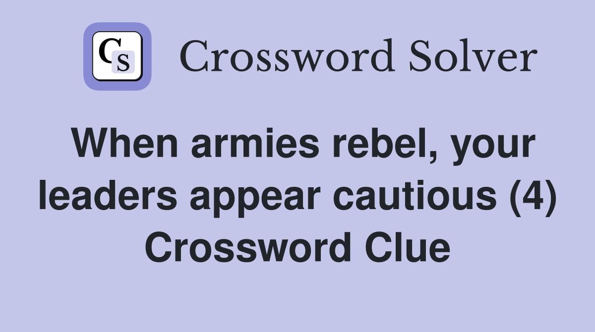 When armies rebel, your leaders appear cautious (4) Crossword Clue