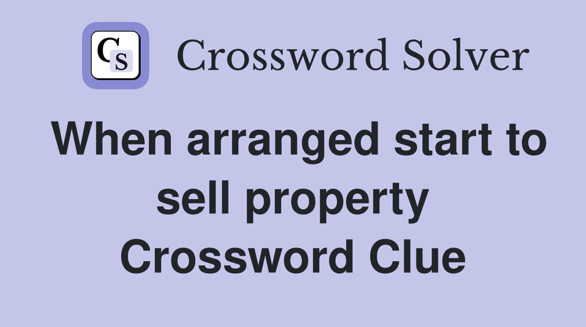When arranged start to sell property Crossword Clue