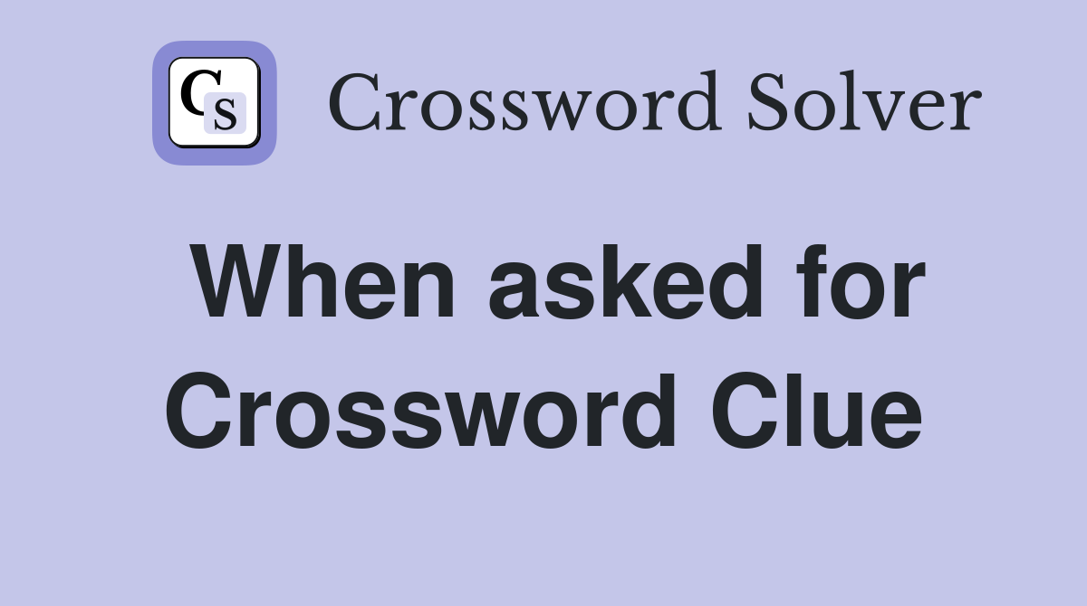 When asked for Crossword Clue