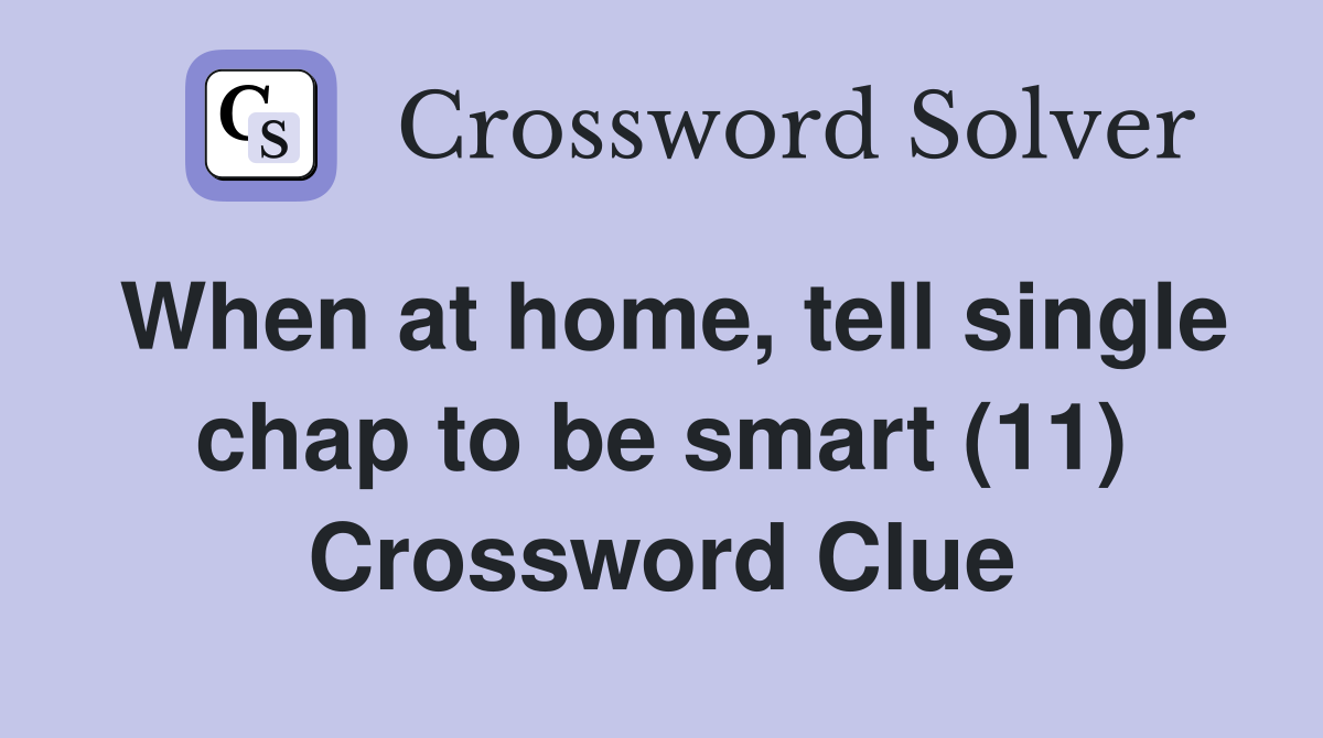 When at home, tell single chap to be smart (11) Crossword Clue