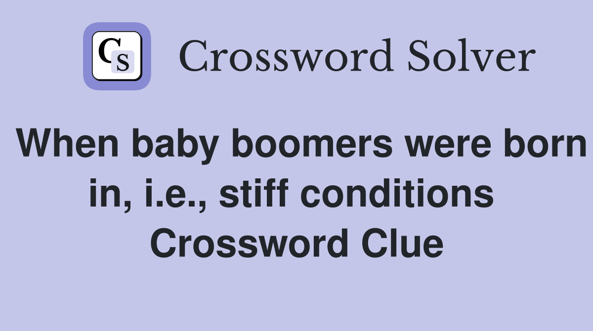 When baby boomers were born in, i.e., stiff conditions  Crossword Clue