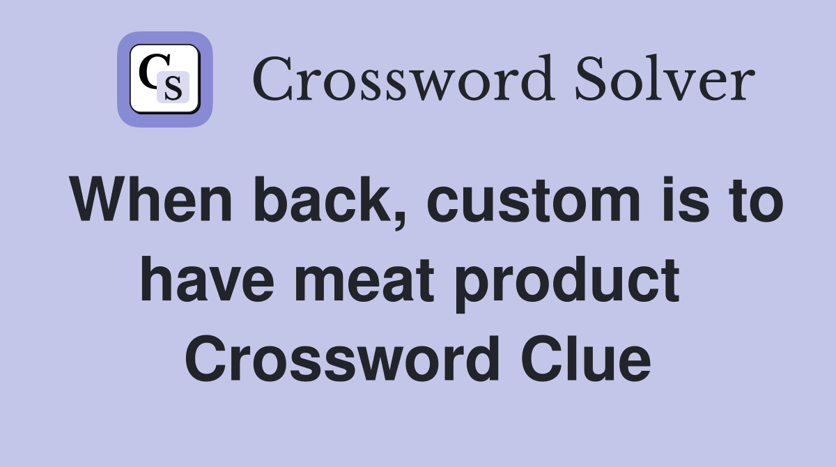 When back, custom is to have meat product  Crossword Clue