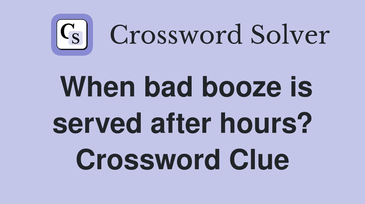 When bad booze is served after hours? Crossword Clue
