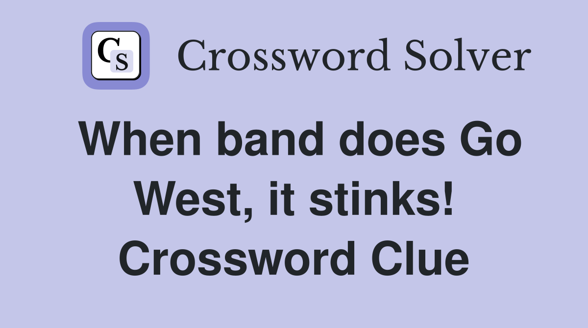 When band does Go West, it stinks! Crossword Clue