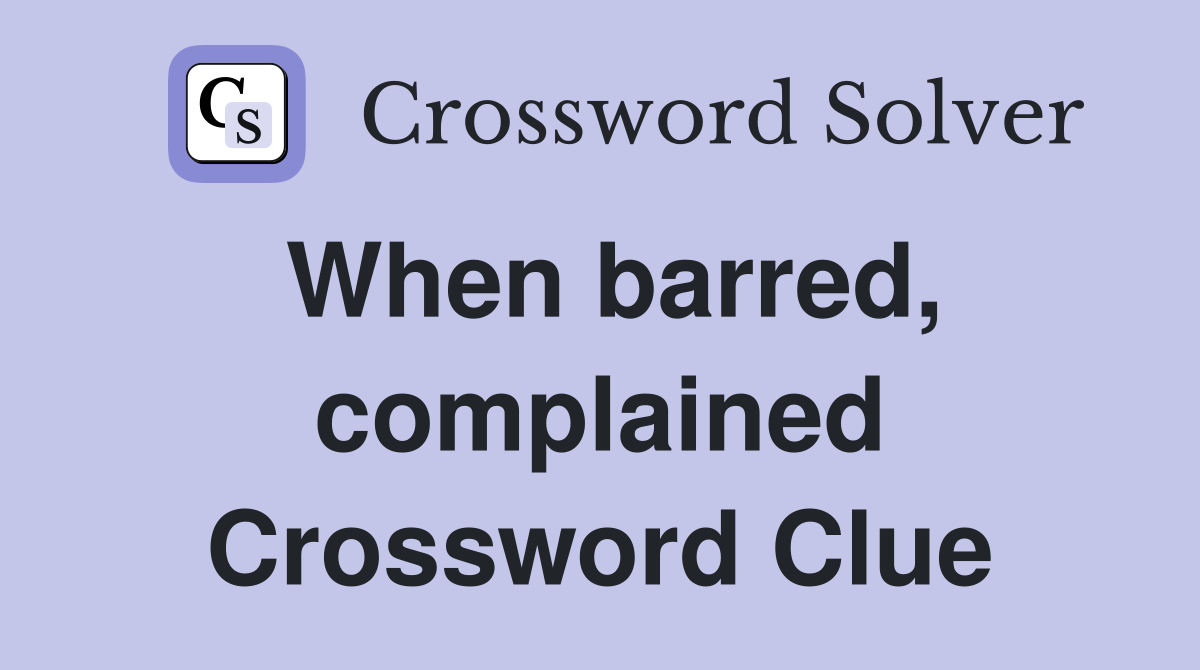 When barred, complained Crossword Clue