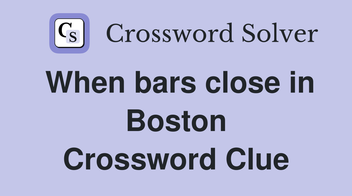 When bars close in Boston Crossword Clue