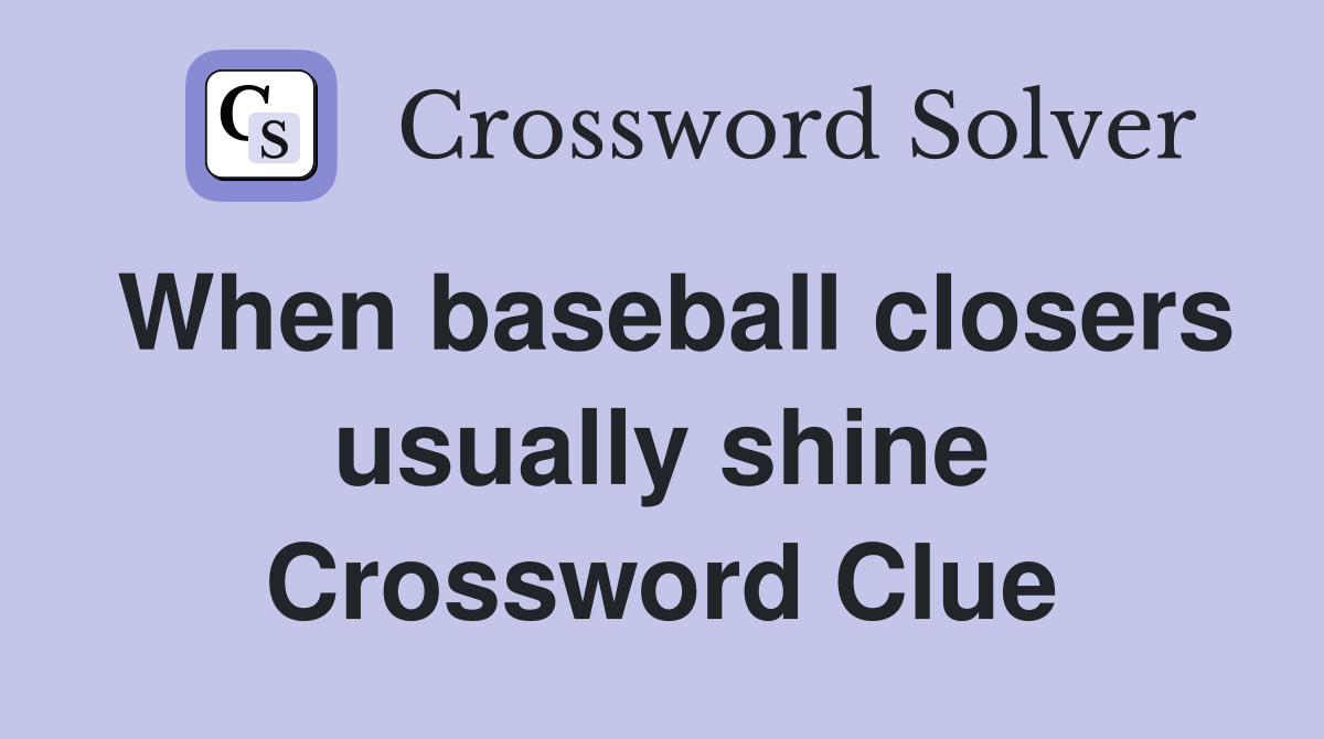 When baseball closers usually shine Crossword Clue