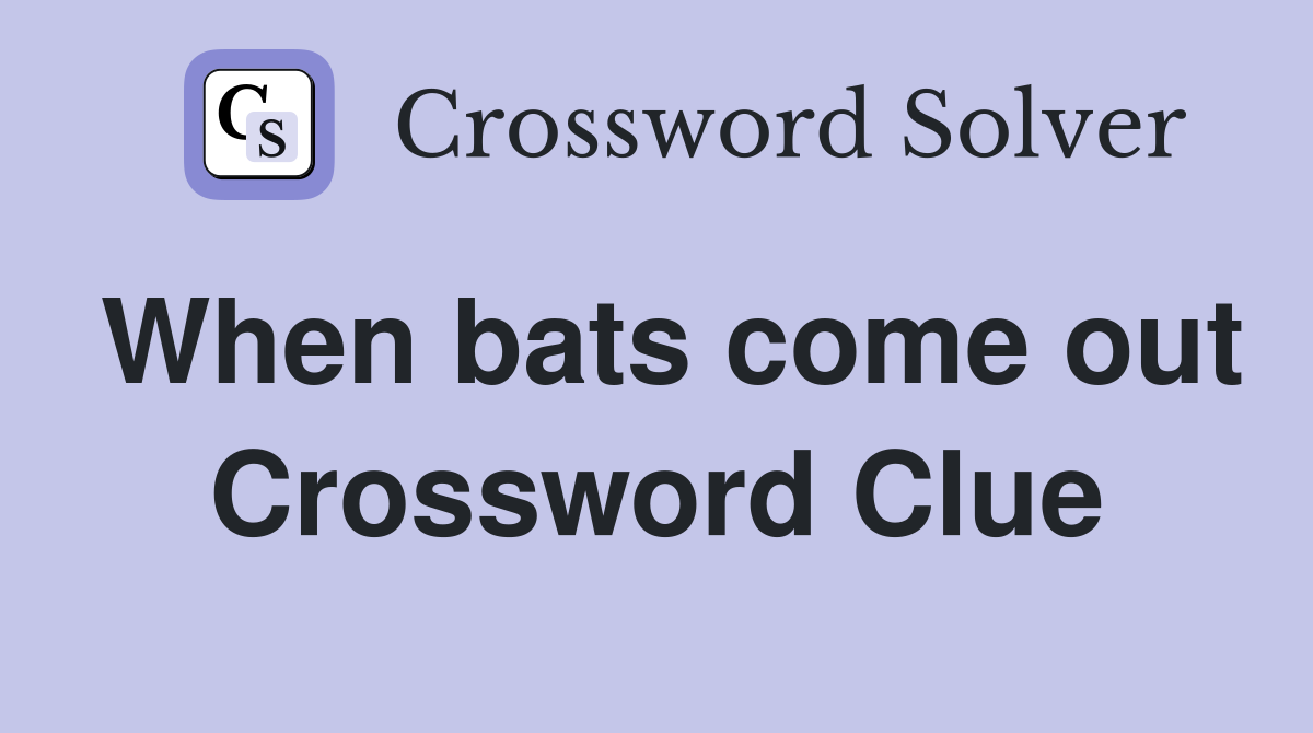When bats come out Crossword Clue