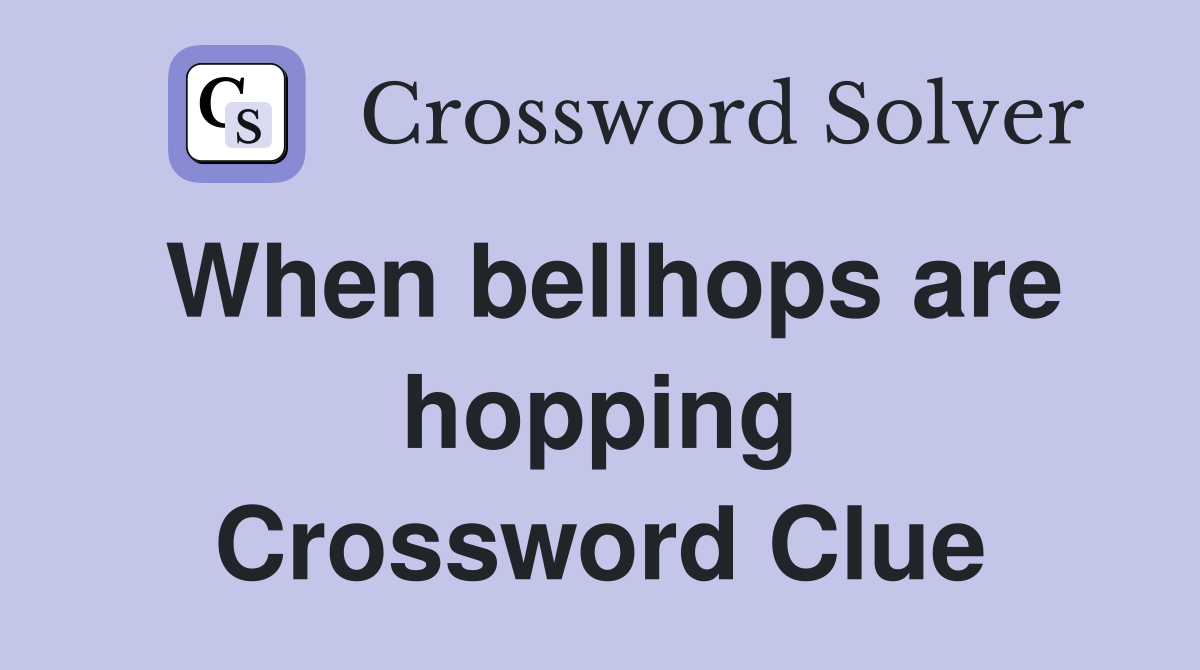When bellhops are hopping Crossword Clue