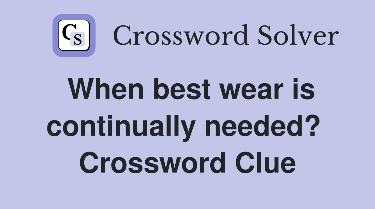 When best wear is continually needed?  Crossword Clue