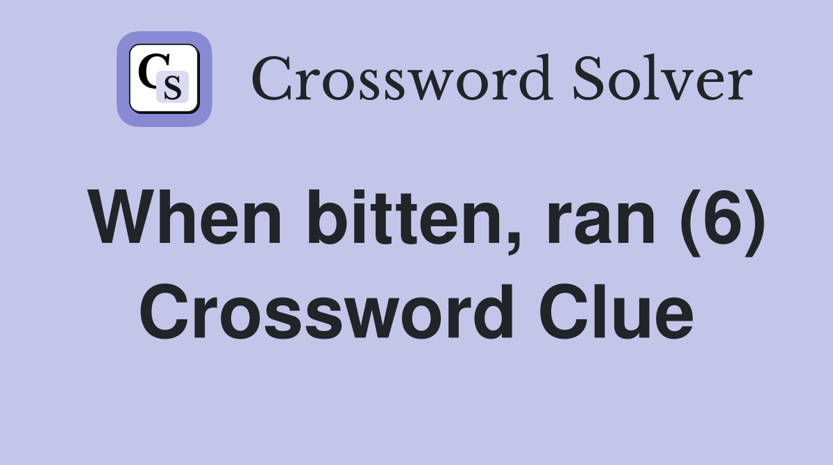 When bitten, ran (6) Crossword Clue