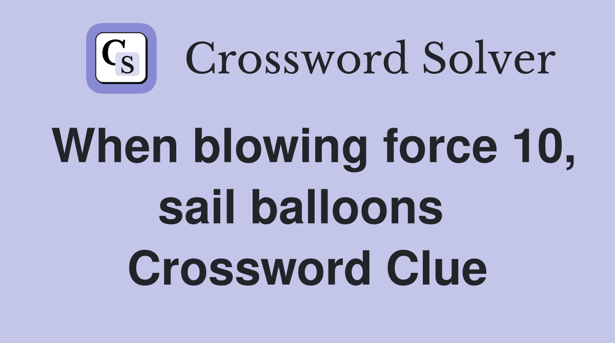 When blowing force 10, sail balloons  Crossword Clue
