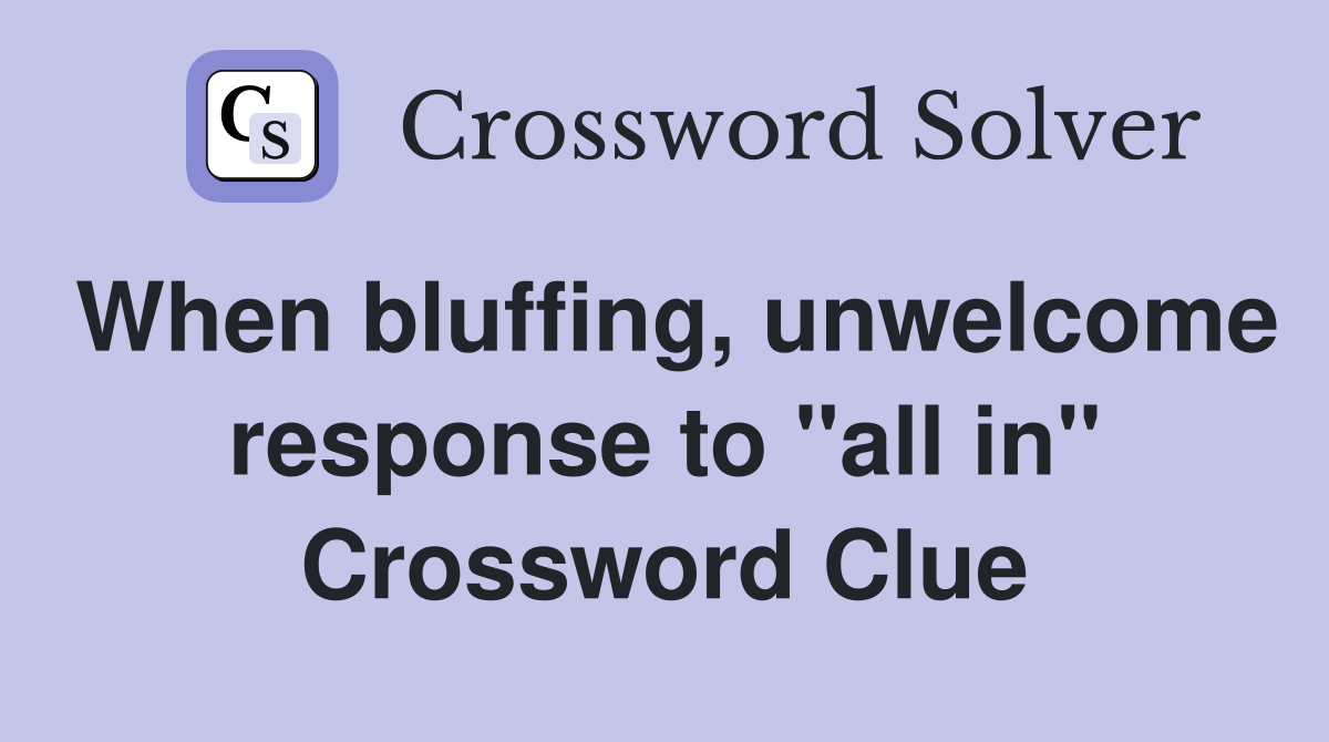 When bluffing, unwelcome response to "all in" Crossword Clue