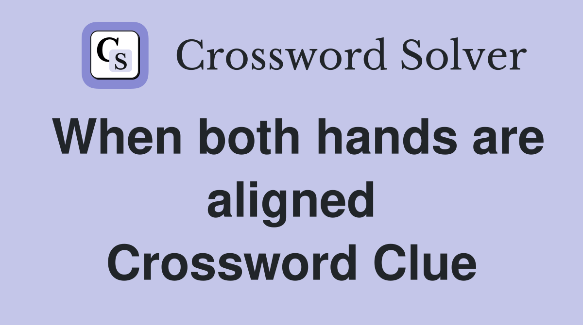 When both hands are aligned Crossword Clue